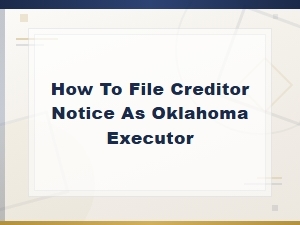 Filing a Creditor Notice as an Oklahoma Executor
