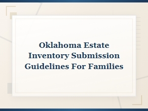 Oklahoma Estate Inventory Submission Guidelines for Families